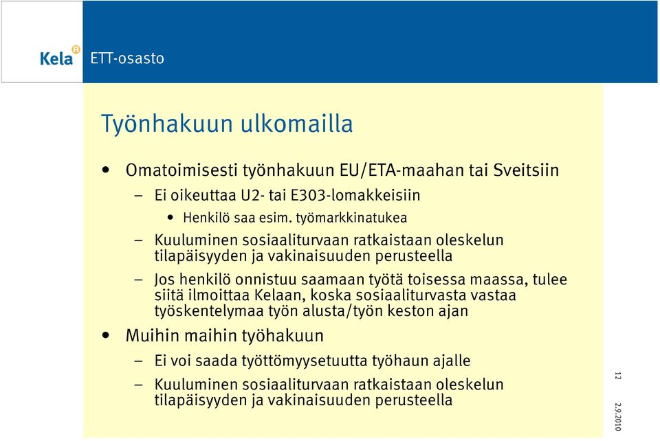 työtä toisessa maassa, tulee siitä ilmoittaa Kelaan, koska sosiaaliturvasta vastaa työskentelymaa työn alusta/työn keston ajan Muihin maihin