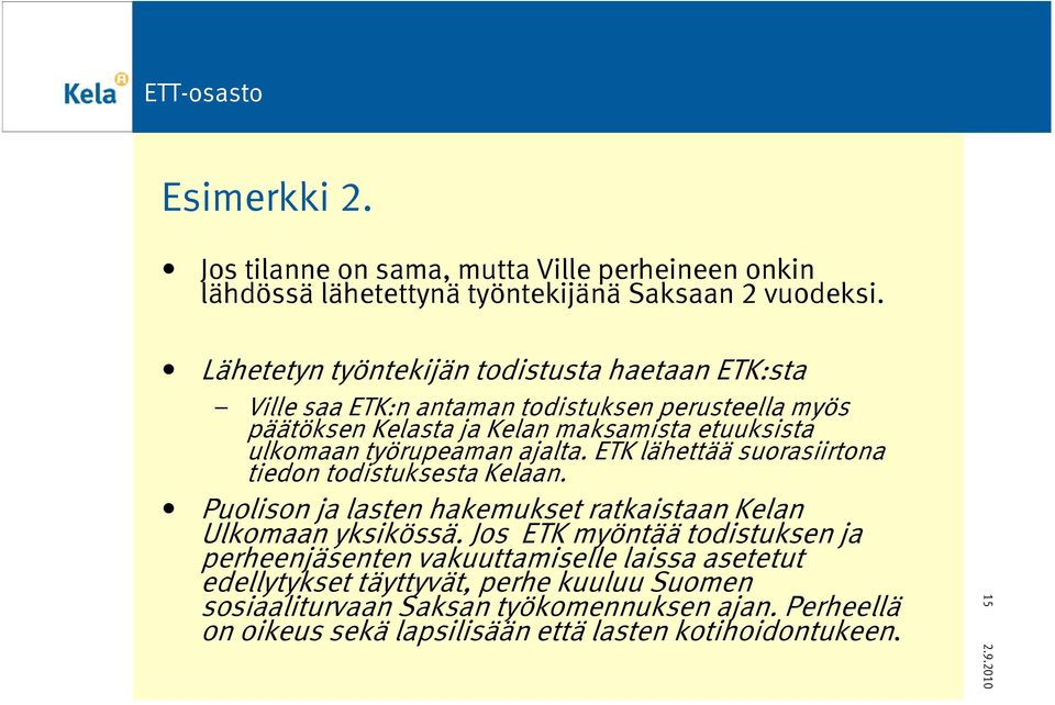 työrupeaman ajalta. ETK lähettää suorasiirtona tiedon todistuksesta Kelaan. Puolison ja lasten hakemukset ratkaistaan Kelan Ulkomaan yksikössä.