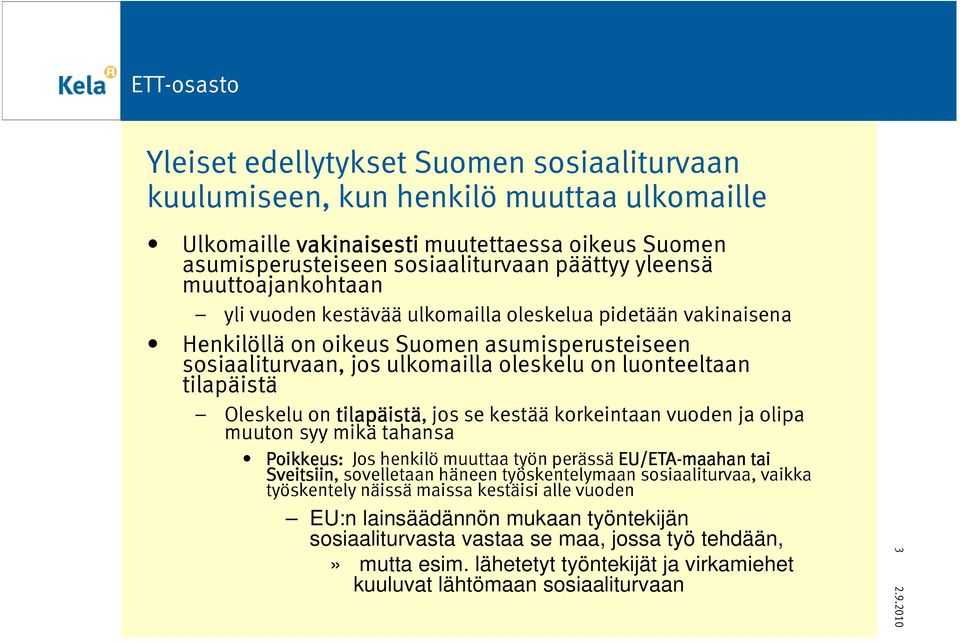 Oleskelu on tilapäist istä, jos se kestää korkeintaan vuoden ja olipa muuton syy mikä tahansa Poikkeus: Jos henkilö muuttaa työn perässä EU/ETA-maahan tai Sveitsiin, sovelletaan häneen