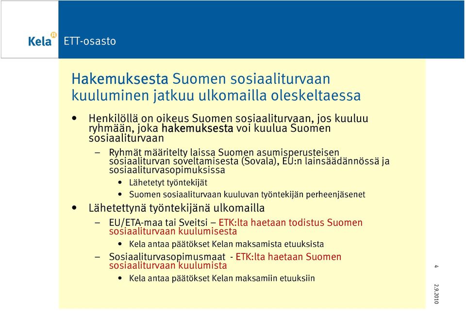 työntekijät Suomen sosiaaliturvaan kuuluvan työntekijän perheenjäsenet Lähetettynä työntekijänä ulkomailla EU/ETA-maa tai Sveitsi ETK:lta haetaan todistus Suomen sosiaaliturvaan