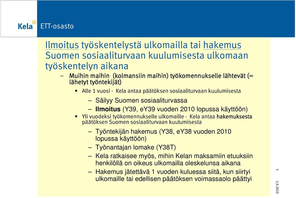 työkomennukselle ulkomaille - Kela antaa hakemuksesta päätöksen Suomen sosiaaliturvaan kuulumisesta Työntekijän hakemus (Y38, ey38 vuoden 2010 lopussa käyttöön) Työnantajan lomake (Y38T) Kela