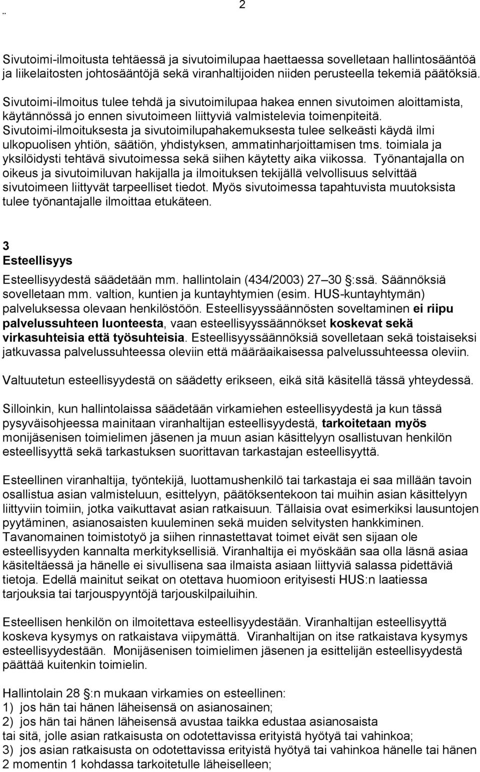 Sivutoimi-ilmoituksesta ja sivutoimilupahakemuksesta tulee selkeästi käydä ilmi ulkopuolisen yhtiön, säätiön, yh distyksen, ammatinharjoittamisen tms.
