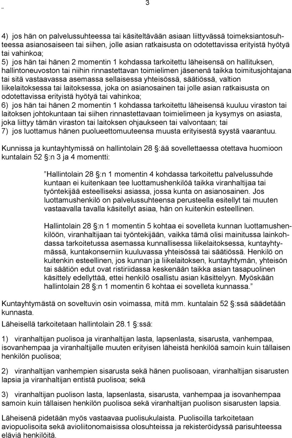 sellaisessa yhteisössä, säätiössä, valtion liikelaitoksessa tai lai toksessa, joka on asianosainen tai jolle asian ratkaisusta on odotettavissa erityistä hyötyä tai vahinkoa; 6) jos hän tai hänen 2