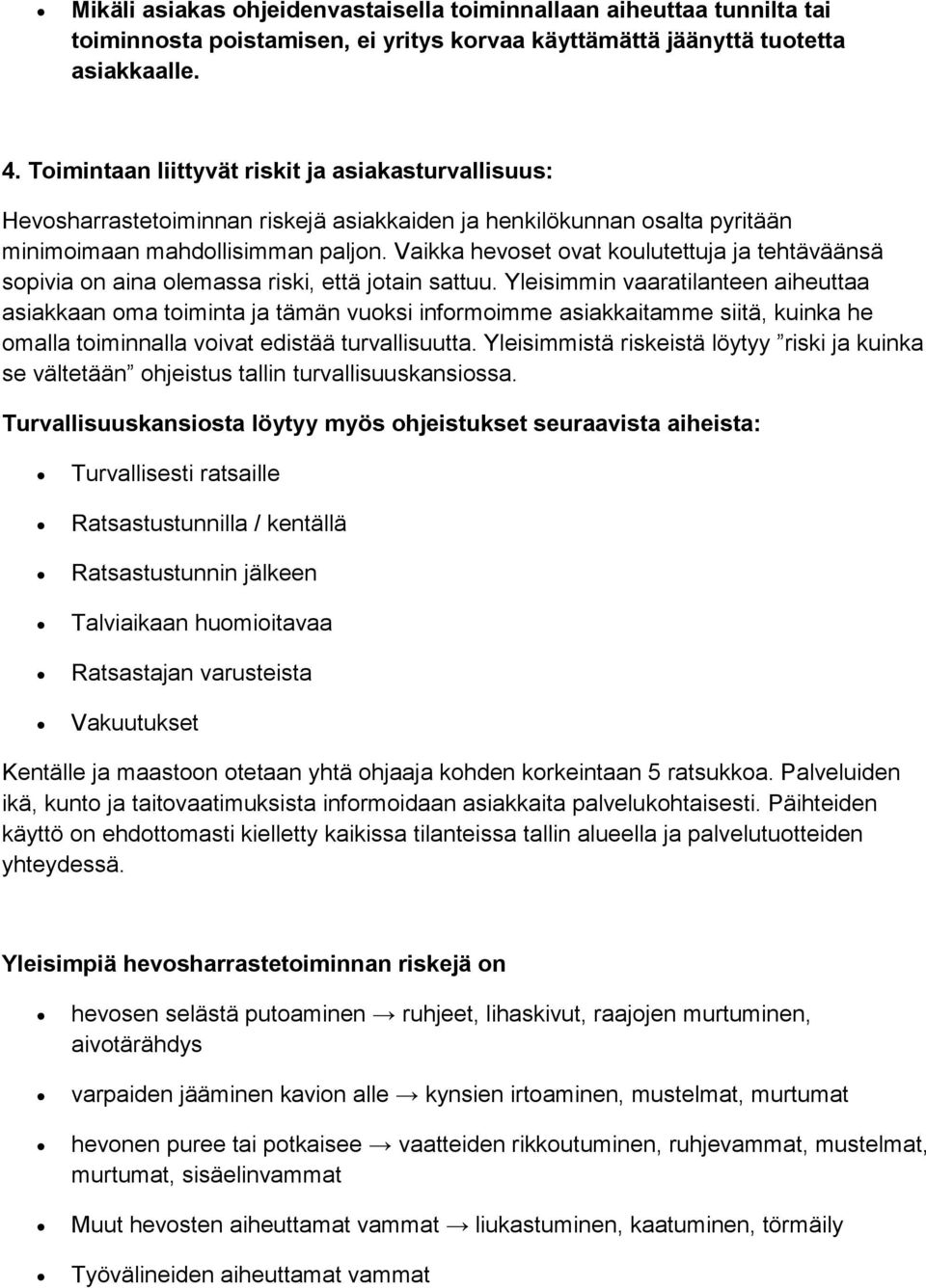 Vaikka hevoset ovat koulutettuja ja tehtäväänsä sopivia on aina olemassa riski, että jotain sattuu.