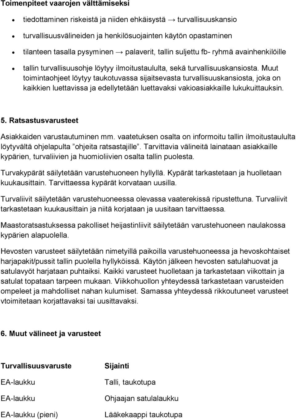 Muut toimintaohjeet löytyy taukotuvassa sijaitsevasta turvallisuuskansiosta, joka on kaikkien luettavissa ja edellytetään luettavaksi vakioasiakkaille lukukuittauksin. 5.