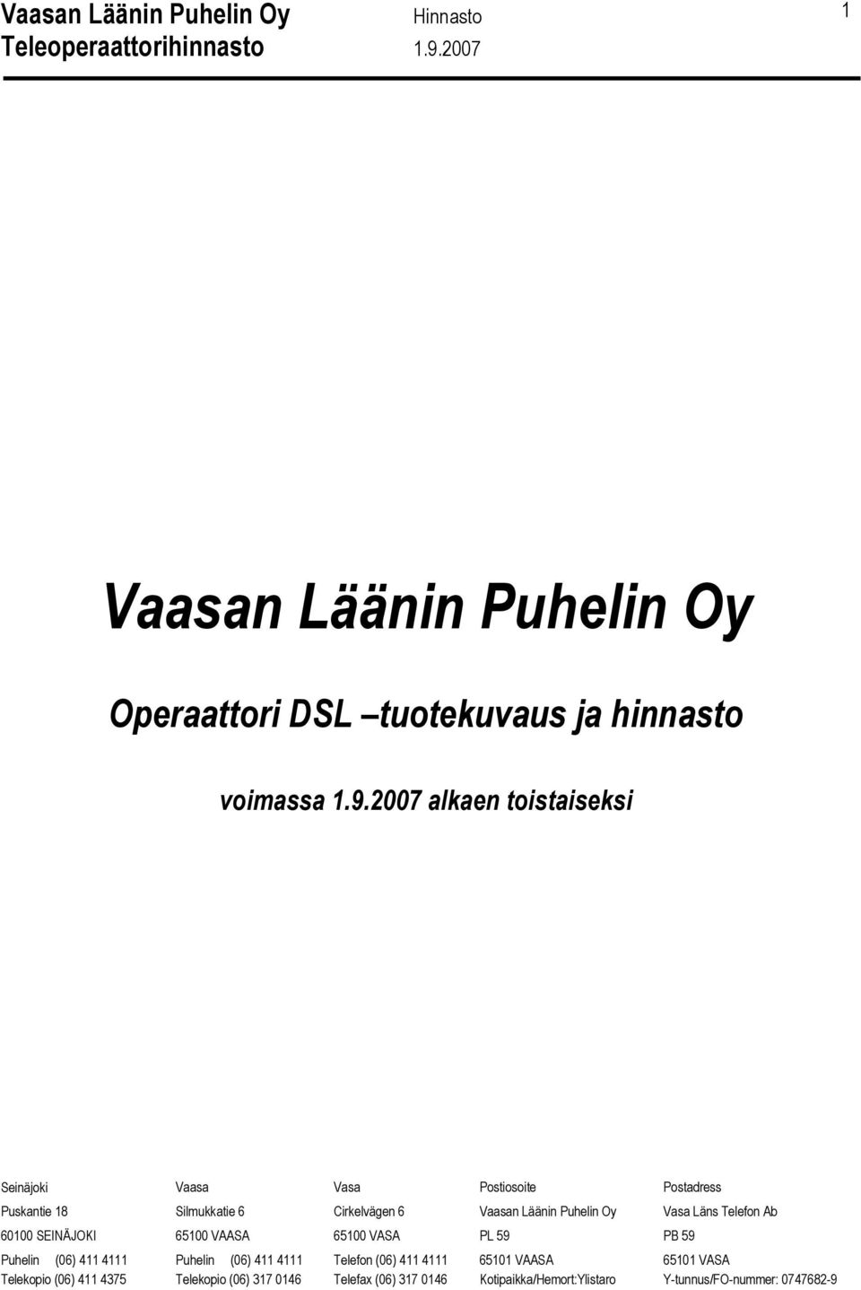 Puhelin Oy Vasa Läns Telefon Ab 60100 SEINÄJOKI 65100 VAASA 65100 VASA PL 59 PB 59 Puhelin (06) 411 4111 Puhelin (06) 411