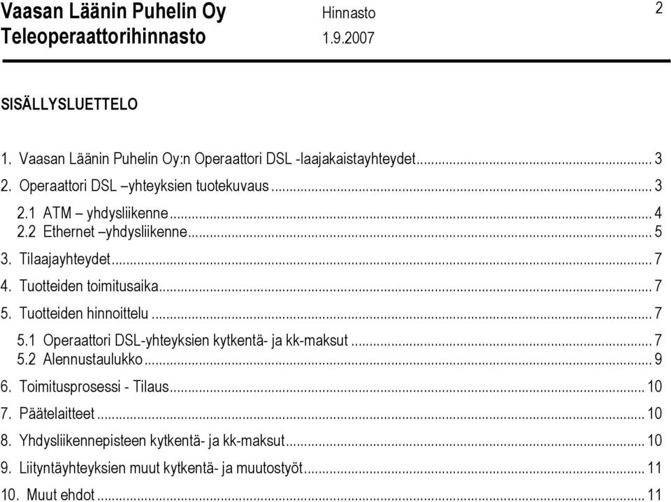 Tuotteiden hinnoittelu... 7 5.1 Operaattori DSL-yhteyksien kytkentä- ja kk-maksut... 7 5.2 Alennustaulukko... 9 6.