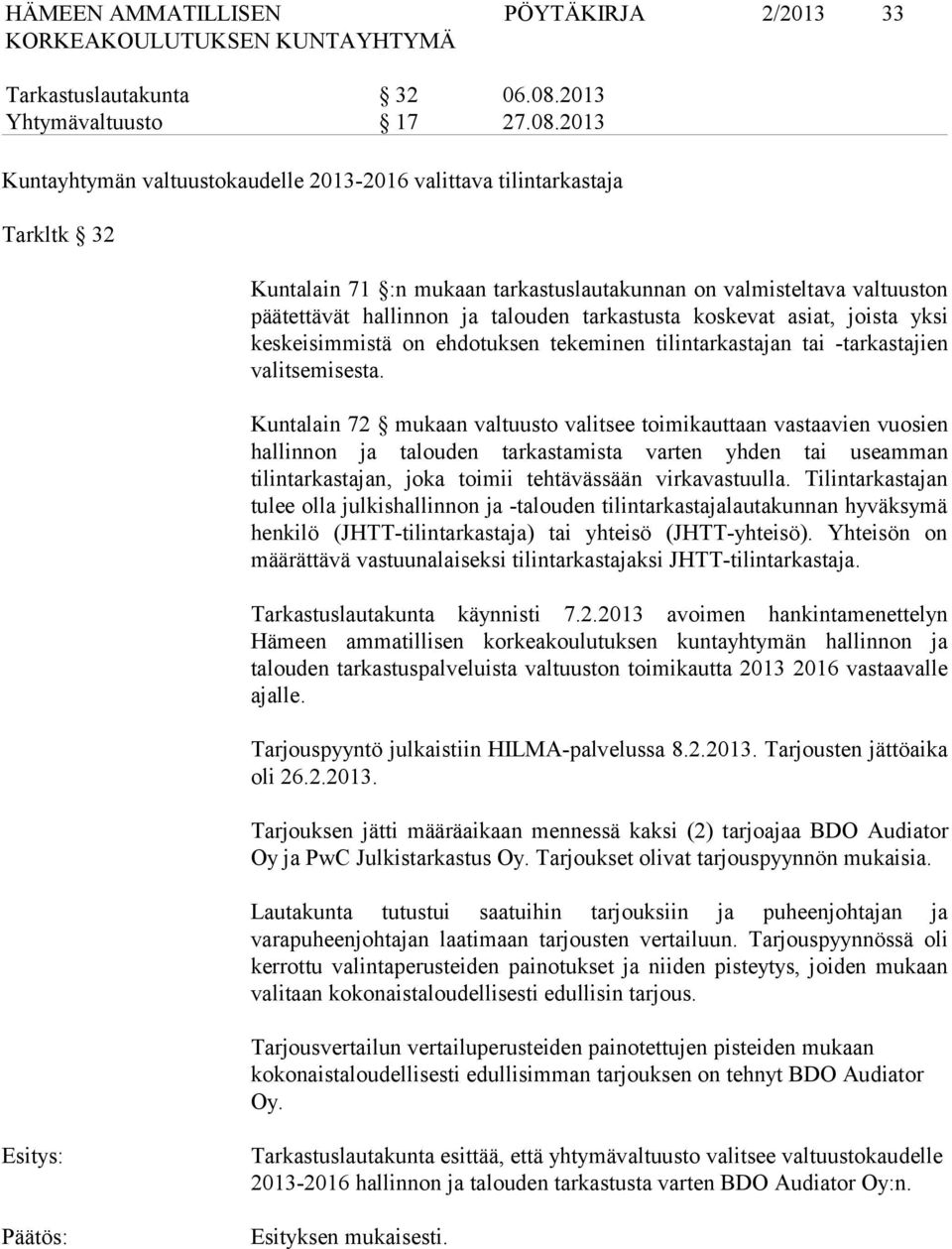 2013 Kuntayhtymän valtuustokaudelle 2013-2016 valittava tilintarkastaja Tarkltk 32 Kuntalain 71 :n mukaan tarkastuslautakunnan on valmisteltava valtuuston päätettävät hallinnon ja talouden