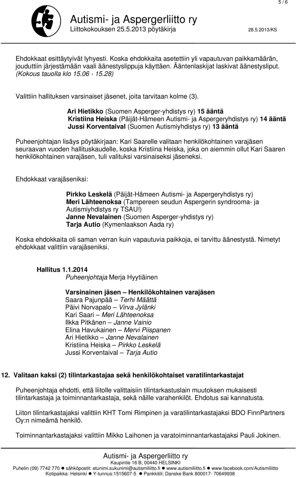 Ari Hietikko (Suomen Asperger-yhdistys ry) 15 ääntä Kristiina Heiska (Päijät-Hämeen Autismi- ja Aspergeryhdistys ry) 14 ääntä Jussi Korventaival (Suomen Autismiyhdistys ry) 13 ääntä Puheenjohtajan