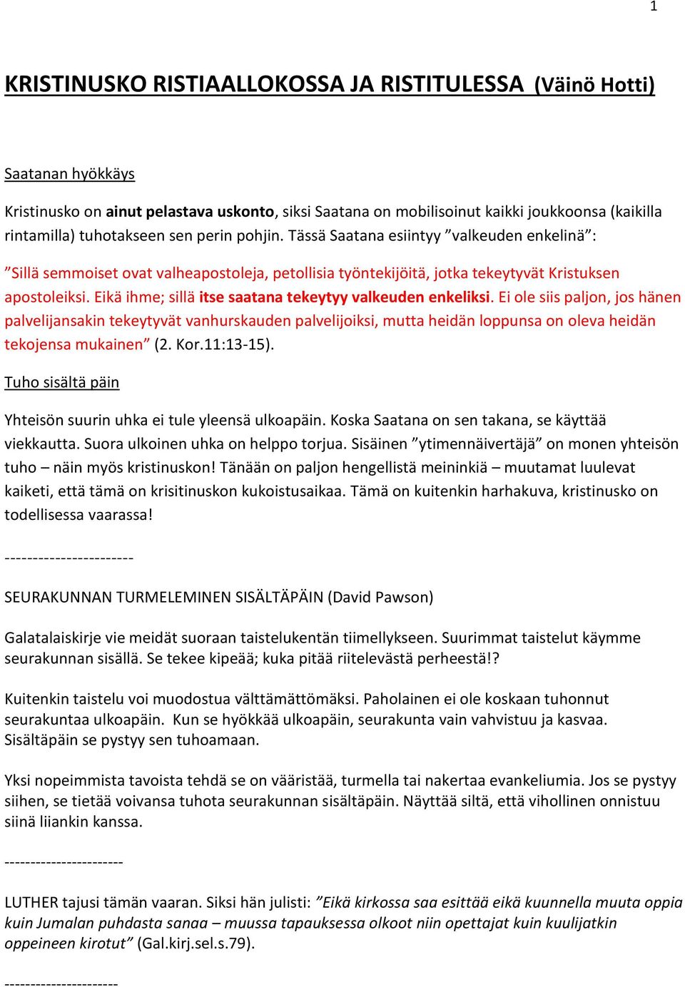 Eikä ihme; sillä itse saatana tekeytyy valkeuden enkeliksi.