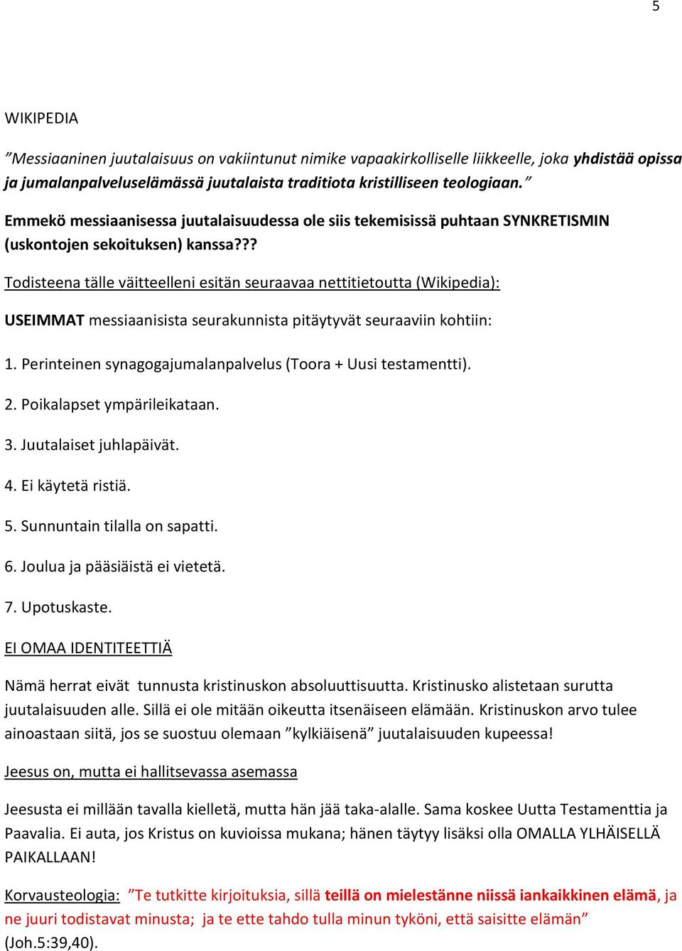 ?? Todisteena tälle väitteelleni esitän seuraavaa nettitietoutta (Wikipedia): USEIMMAT messiaanisista seurakunnista pitäytyvät seuraaviin kohtiin: 1.