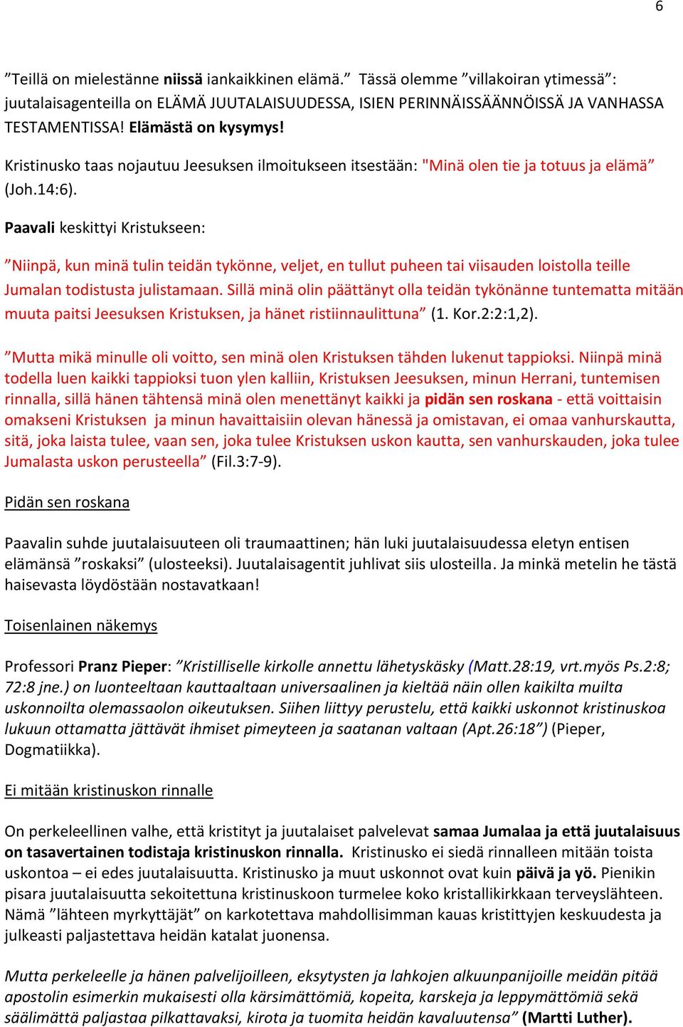Paavali keskittyi Kristukseen: Niinpä, kun minä tulin teidän tykönne, veljet, en tullut puheen tai viisauden loistolla teille Jumalan todistusta julistamaan.