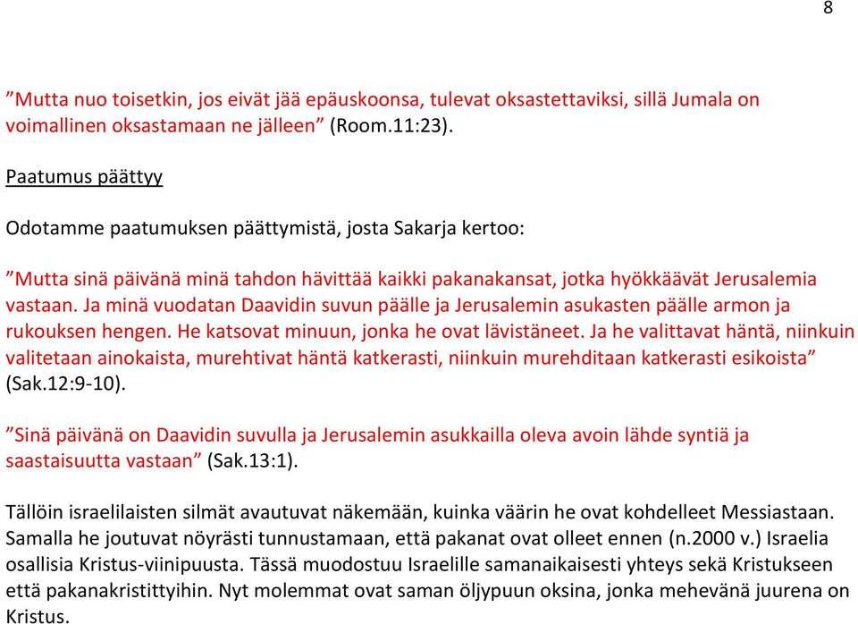 Ja minä vuodatan Daavidin suvun päälle ja Jerusalemin asukasten päälle armon ja rukouksen hengen. He katsovat minuun, jonka he ovat lävistäneet.
