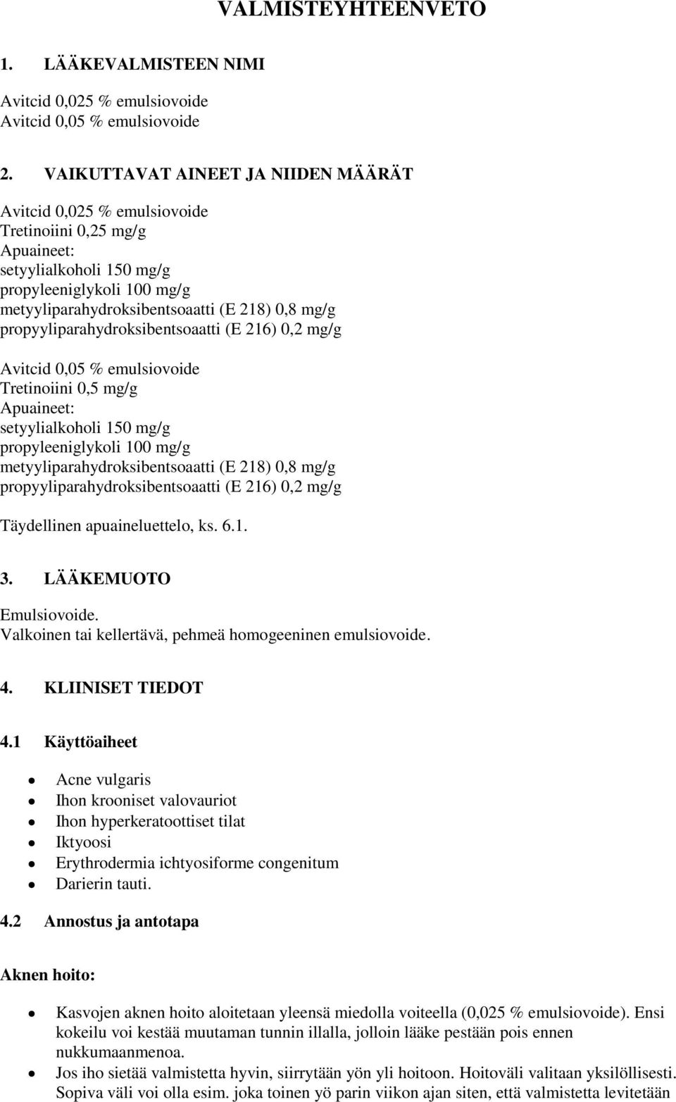 propyyliparahydroksibentsoaatti (E 216) 0,2 mg/g Avitcid 0,05 % emulsiovoide Tretinoiini 0,5 mg/g Apuaineet: setyylialkoholi 150 mg/g propyleeniglykoli 100 mg/g metyyliparahydroksibentsoaatti (E 218)