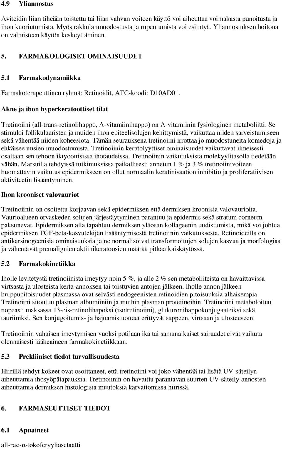 Akne ja ihon hyperkeratoottiset tilat Tretinoiini (all-trans-retinolihappo, A-vitamiinihappo) on A-vitamiinin fysiologinen metaboliitti.