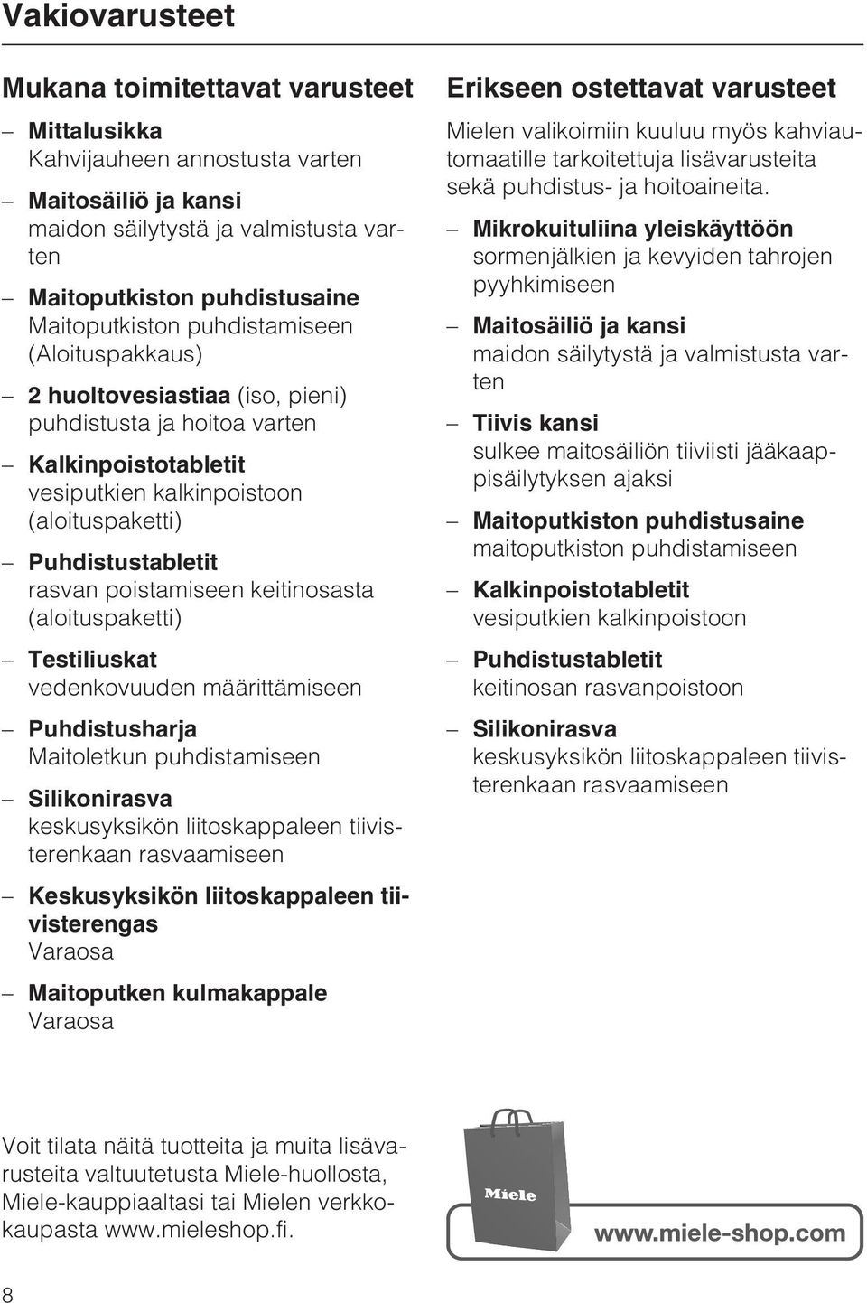 keitinosasta (aloituspaketti) Testiliuskat vedenkovuuden määrittämiseen Puhdistusharja Maitoletkun puhdistamiseen Silikonirasva keskusyksikön liitoskappaleen tiivisterenkaan rasvaamiseen