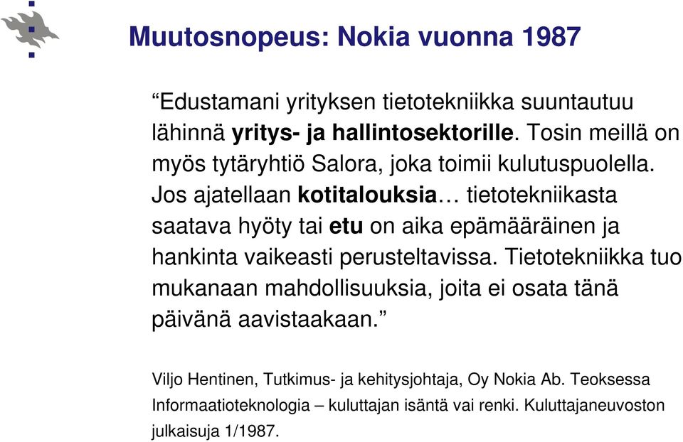 Jos ajatellaan kotitalouksia tietotekniikasta saatava hyöty tai etu on aika epämääräinen ja hankinta vaikeasti perusteltavissa.