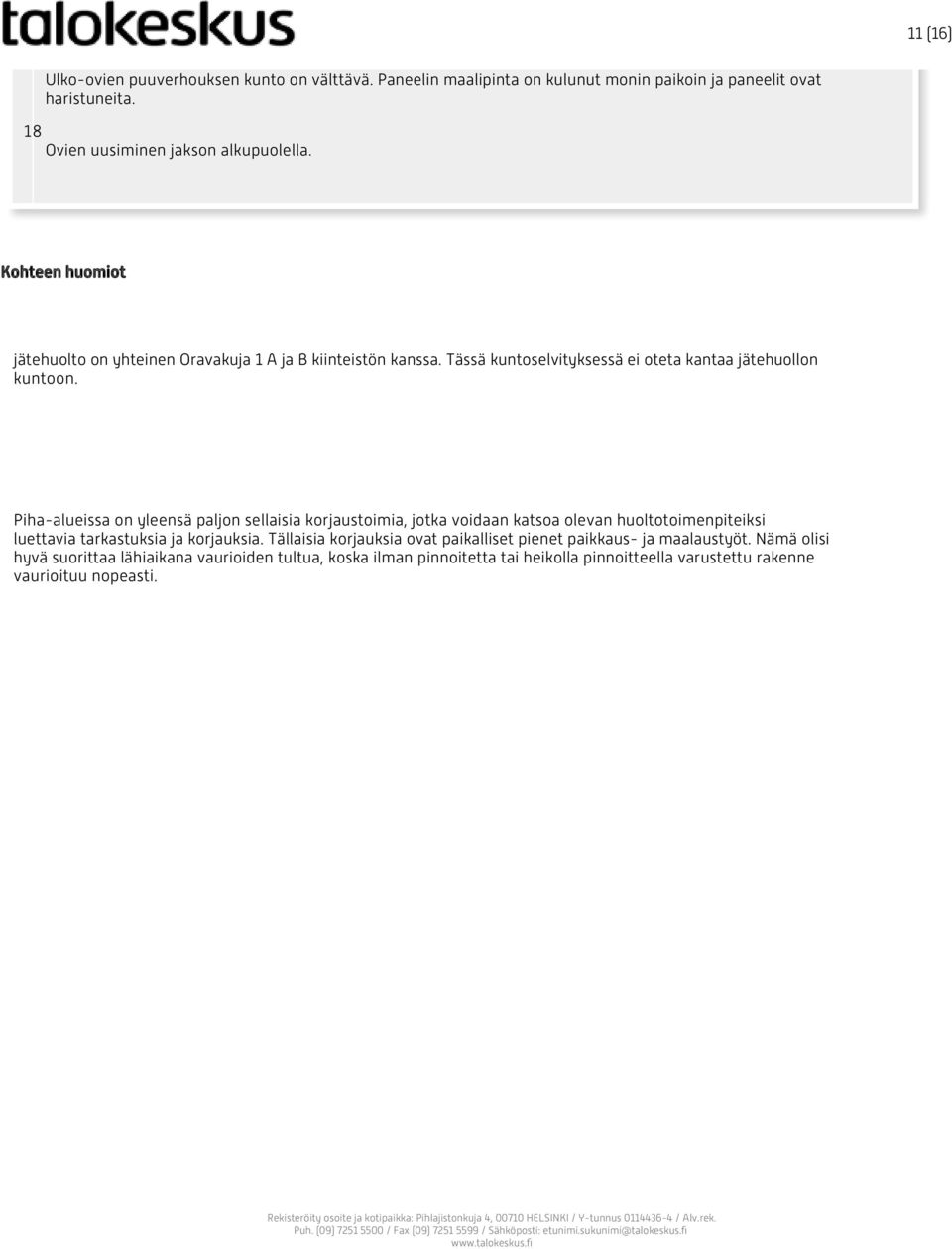 Piha-alueissa on yleensä paljon sellaisia korjaustoimia, jotka voidaan katsoa olevan huoltotoimenpiteiksi luettavia tarkastuksia ja korjauksia.