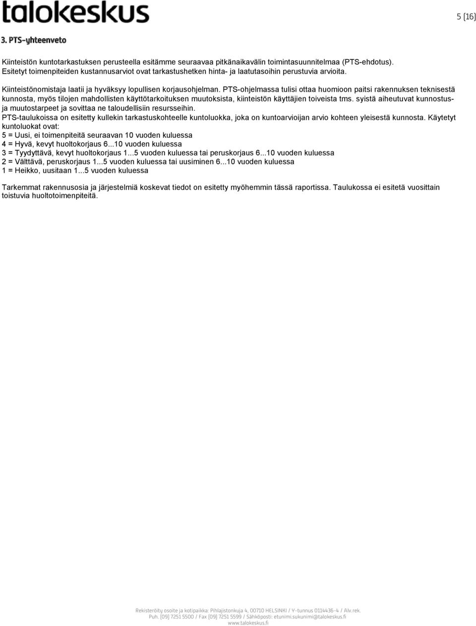 PTS ohjelmassa tulisi ottaa huomioon paitsi rakennuksen teknisestä kunnosta, myös tilojen mahdollisten käyttötarkoituksen muutoksista, kiinteistön käyttäjien toiveista tms.