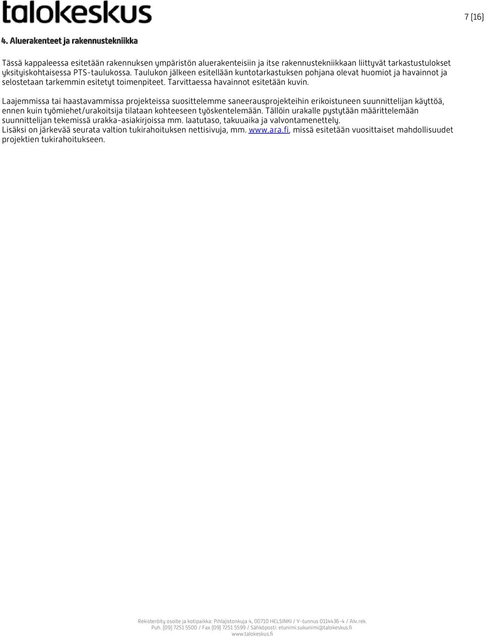 Taulukon jälkeen esitellään kuntotarkastuksen pohjana olevat huomiot ja havainnot ja selostetaan tarkemmin esitetyt toimenpiteet. Tarvittaessa havainnot esitetään kuvin.