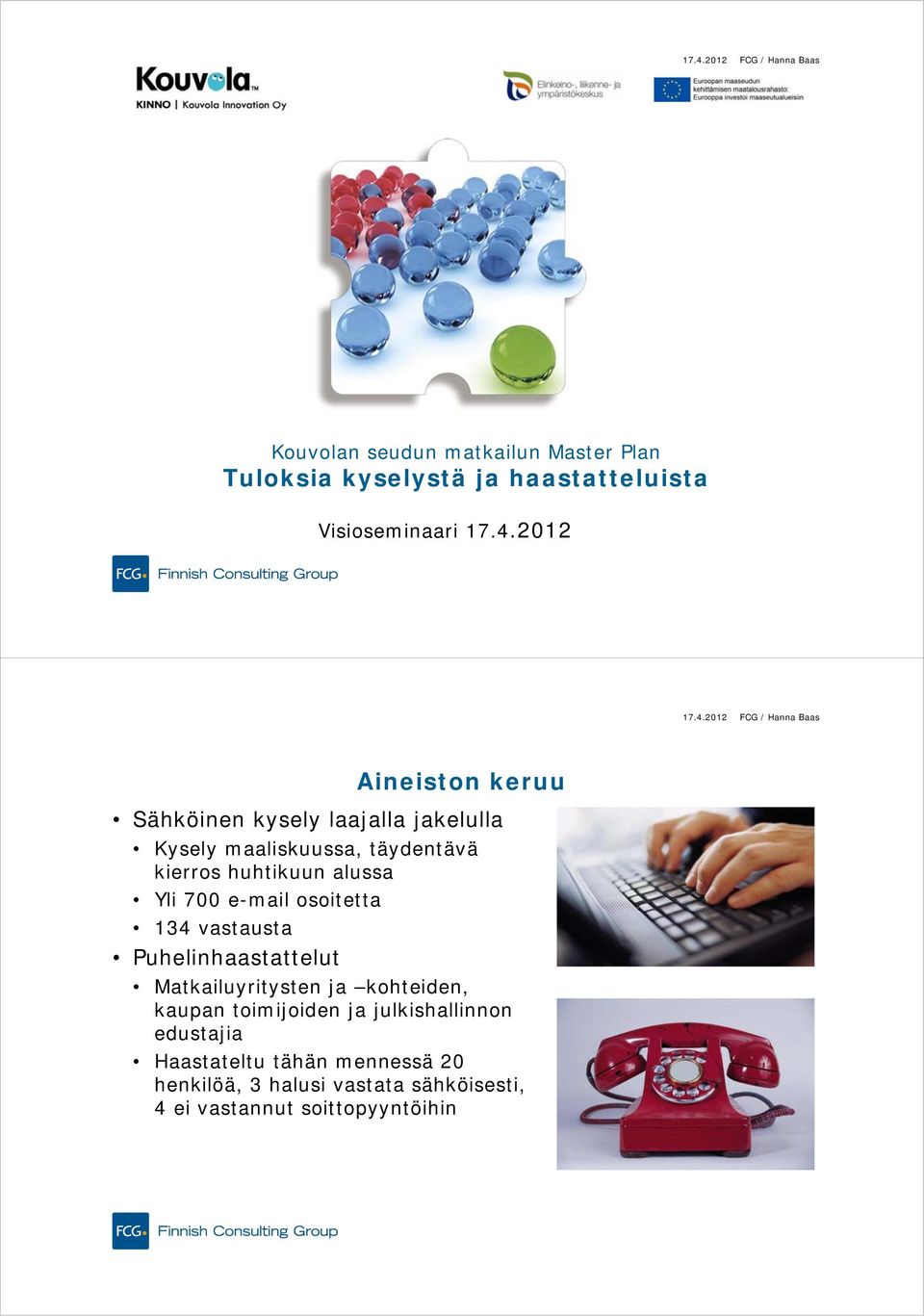 alussa Yli 700 e-mail osoitetta 134 vastausta Puhelinhaastattelut Matkailuyritysten ja kohteiden, kaupan