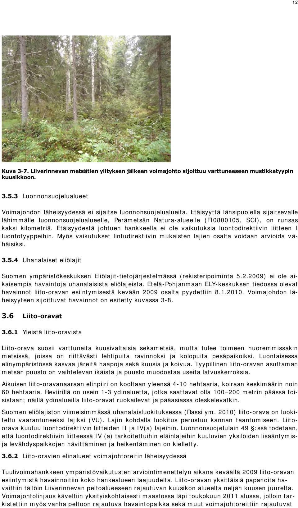 Etäisyyttä länsipuolella sijaitsevalle lähimmälle luonnonsuojelualueelle, Perämetsän Natura-alueelle (FI0800105, SCI), on runsas kaksi kilometriä.