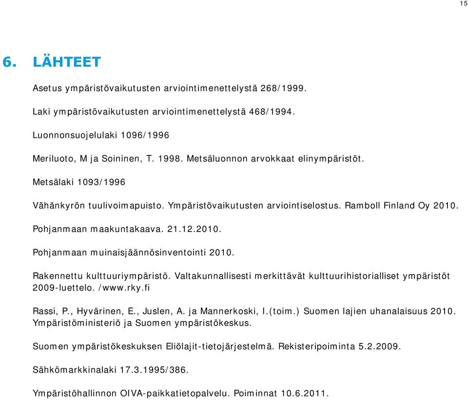 Rakennettu kulttuuriympäristö. Valtakunnallisesti merkittävät kulttuurihistorialliset ympäristöt 2009-luettelo. /www.rky.fi Rassi, P., Hyvärinen, E., Juslen, A. ja Mannerkoski, I.(toim.