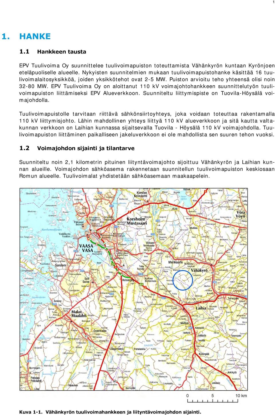 EPV Tuulivoima Oy on aloittanut 110 kv voimajohtohankkeen suunnittelutyön tuulivoimapuiston liittämiseksi EPV Alueverkkoon. Suunniteltu liittymispiste on Tuovila-Höysälä voimajohdolla.