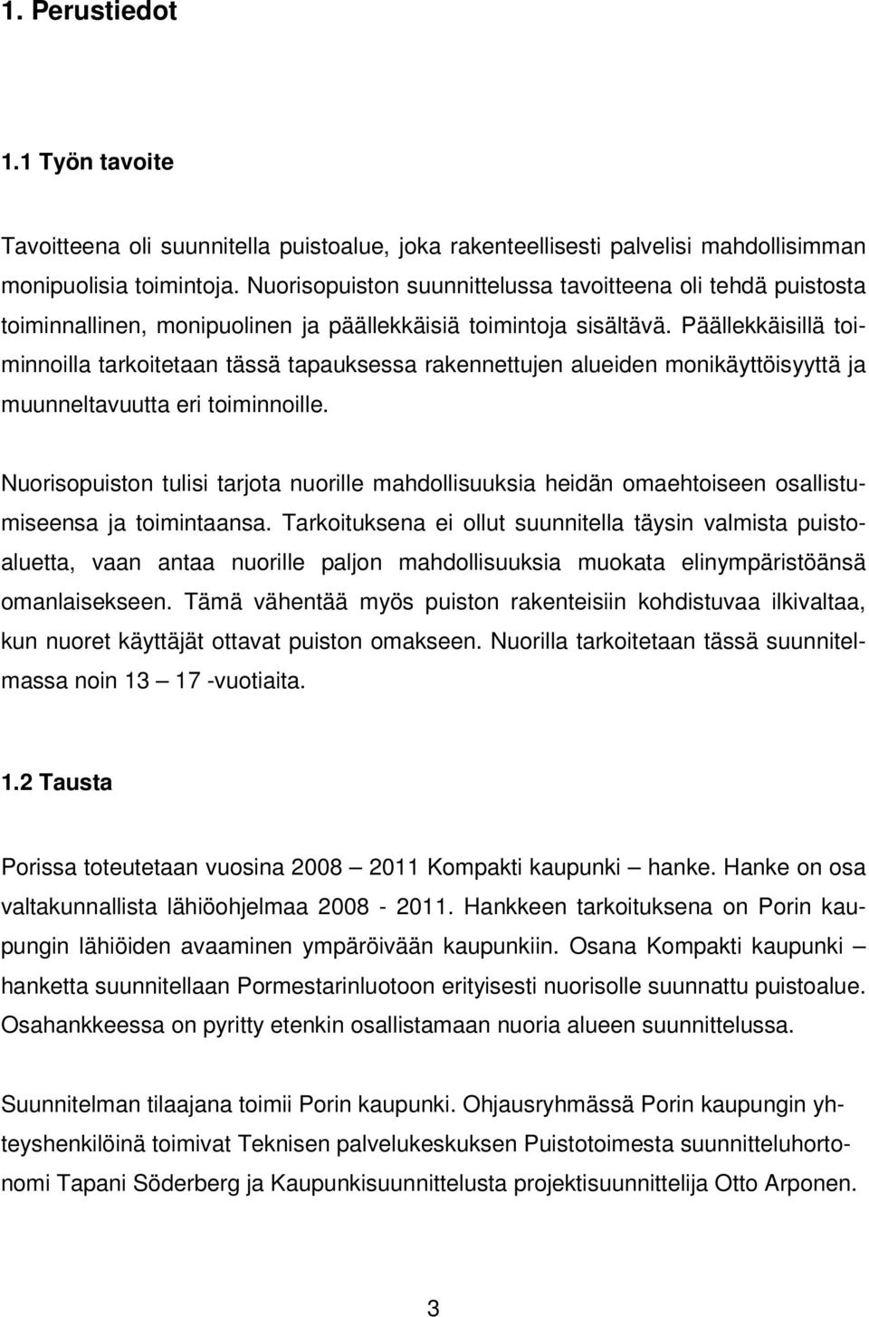 Päällekkäisillä toiminnoilla tarkoitetaan tässä tapauksessa rakennettujen alueiden monikäyttöisyyttä ja muunneltavuutta eri toiminnoille.