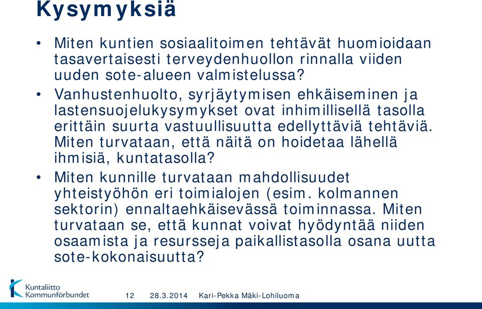 Miten turvataan, että näitä on hoidetaa lähellä ihmisiä, kuntatasolla? Miten kunnille turvataan mahdollisuudet yhteistyöhön eri toimialojen (esim.