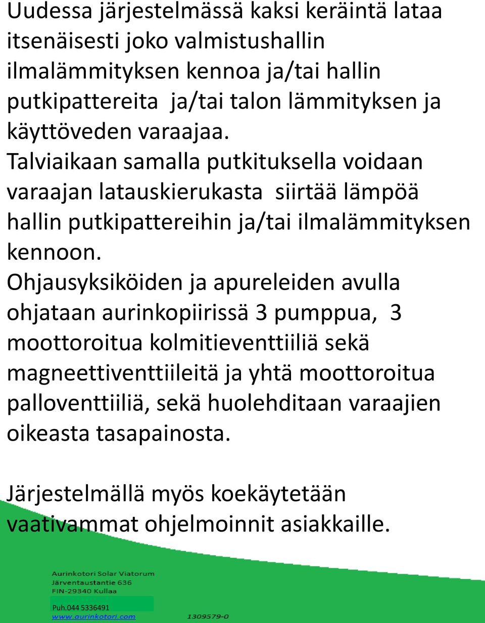 Talviaikaan samalla putkituksella voidaan varaajan latauskierukasta siirtää lämpöä hallin putkipattereihin ja/tai ilmalämmityksen kennoon.