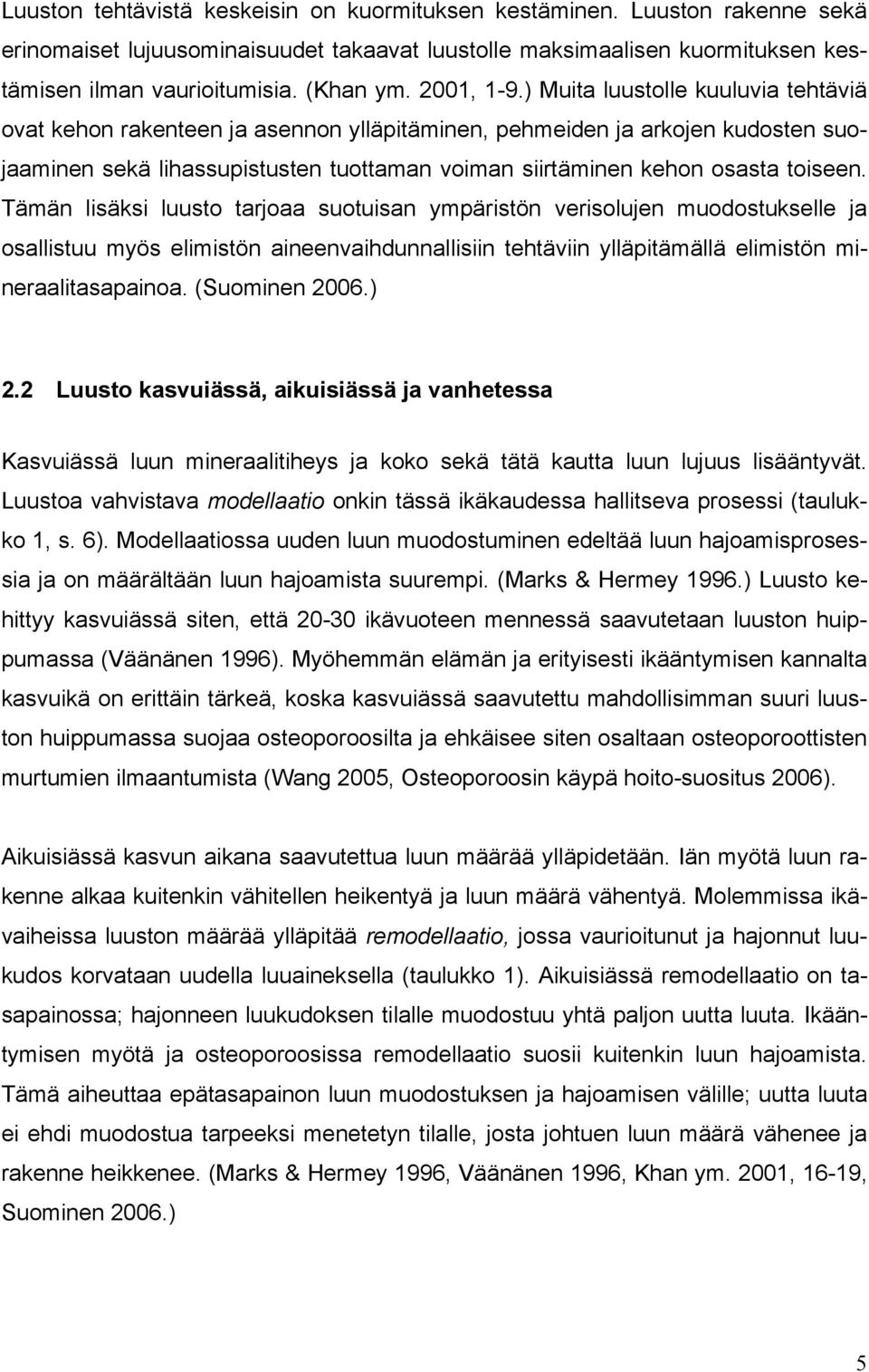 ) Muita luustolle kuuluvia tehtäviä ovat kehon rakenteen ja asennon ylläpitäminen, pehmeiden ja arkojen kudosten suojaaminen sekä lihassupistusten tuottaman voiman siirtäminen kehon osasta toiseen.