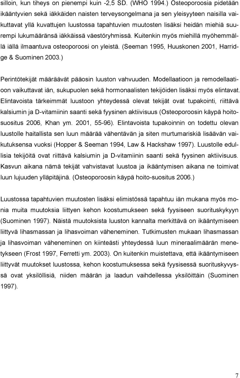 lukumääränsä iäkkäissä väestöryhmissä. Kuitenkin myös miehillä myöhemmällä iällä ilmaantuva osteoporoosi on yleistä. (Seeman 1995, Huuskonen 2001, Harridge & Suominen 2003.