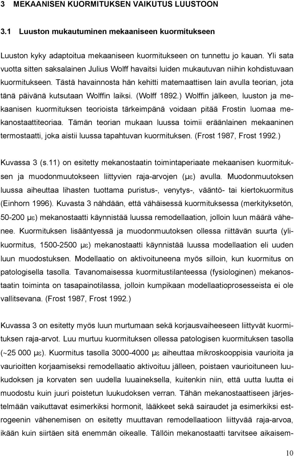 Tästä havainnosta hän kehitti matemaattisen lain avulla teorian, jota tänä päivänä kutsutaan Wolffin laiksi. (Wolff 1892.