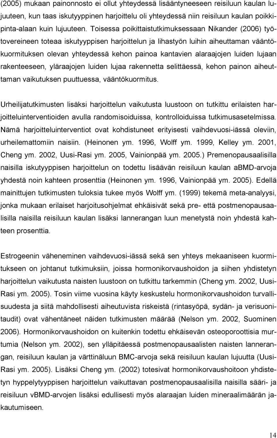 alaraajojen luiden lujaan rakenteeseen, yläraajojen luiden lujaa rakennetta selittäessä, kehon painon aiheuttaman vaikutuksen puuttuessa, vääntökuormitus.