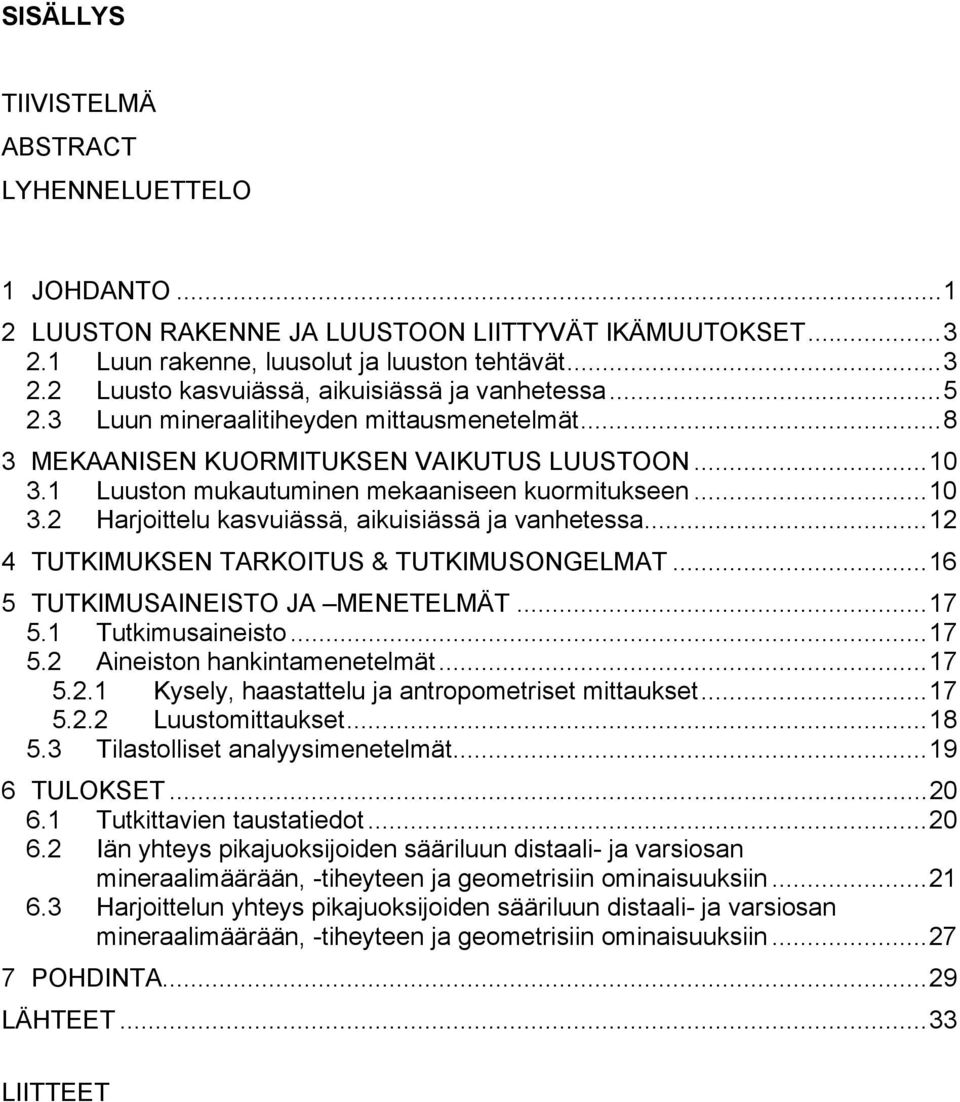 ..12 4 TUTKIMUKSEN TARKOITUS & TUTKIMUSONGELMAT...16 5 TUTKIMUSAINEISTO JA MENETELMÄT...17 5.1 Tutkimusaineisto...17 5.2 Aineiston hankintamenetelmät...17 5.2.1 Kysely, haastattelu ja antropometriset mittaukset.