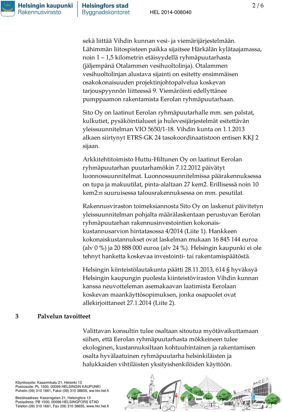 Otalammen vesihuoltolinjan alustava sijainti on esitetty ensimmäisen osakokonaisuuden projektinjohtopalvelua koskevan tarjouspyynnön liitteessä 9.