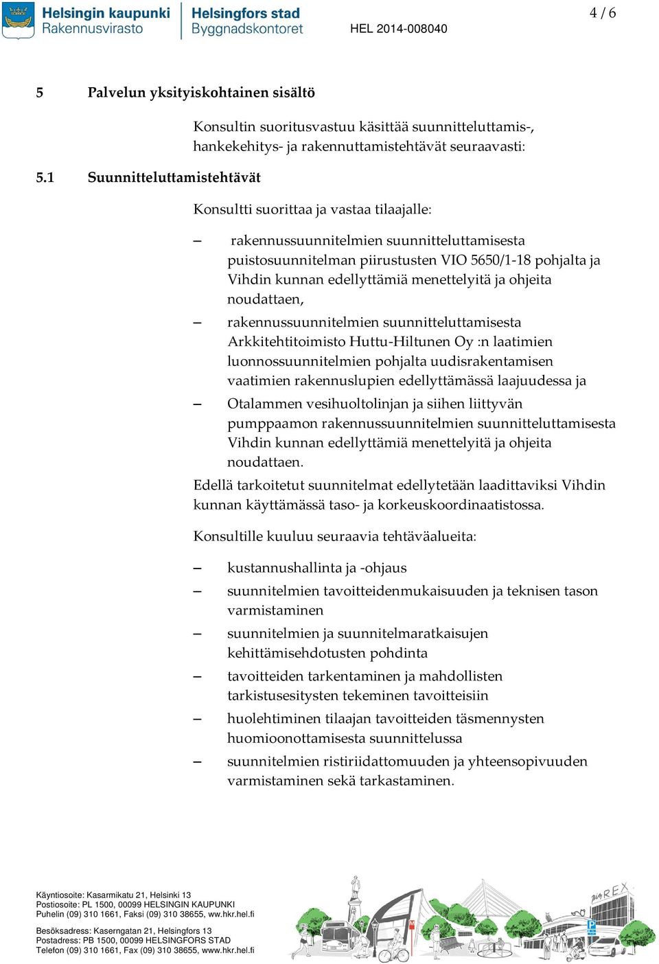suunnitteluttamisesta puistosuunnitelman piirustusten VIO 5650/1-18 pohjalta ja Vihdin kunnan edellyttämiä menettelyitä ja ohjeita noudattaen, rakennussuunnitelmien suunnitteluttamisesta