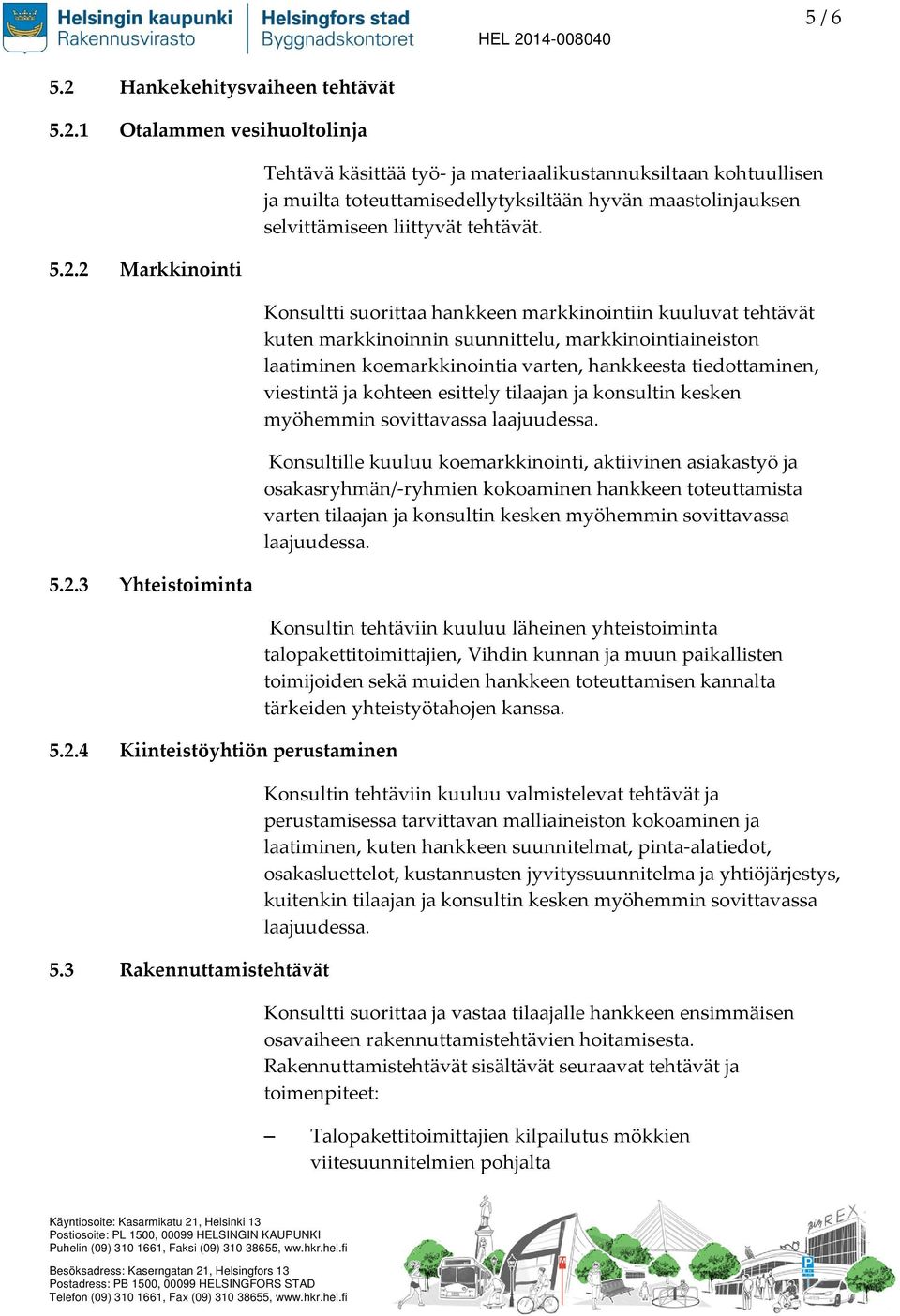 Konsultti suorittaa hankkeen markkinointiin kuuluvat tehtävät kuten markkinoinnin suunnittelu, markkinointiaineiston laatiminen koemarkkinointia varten, hankkeesta tiedottaminen, viestintä ja kohteen