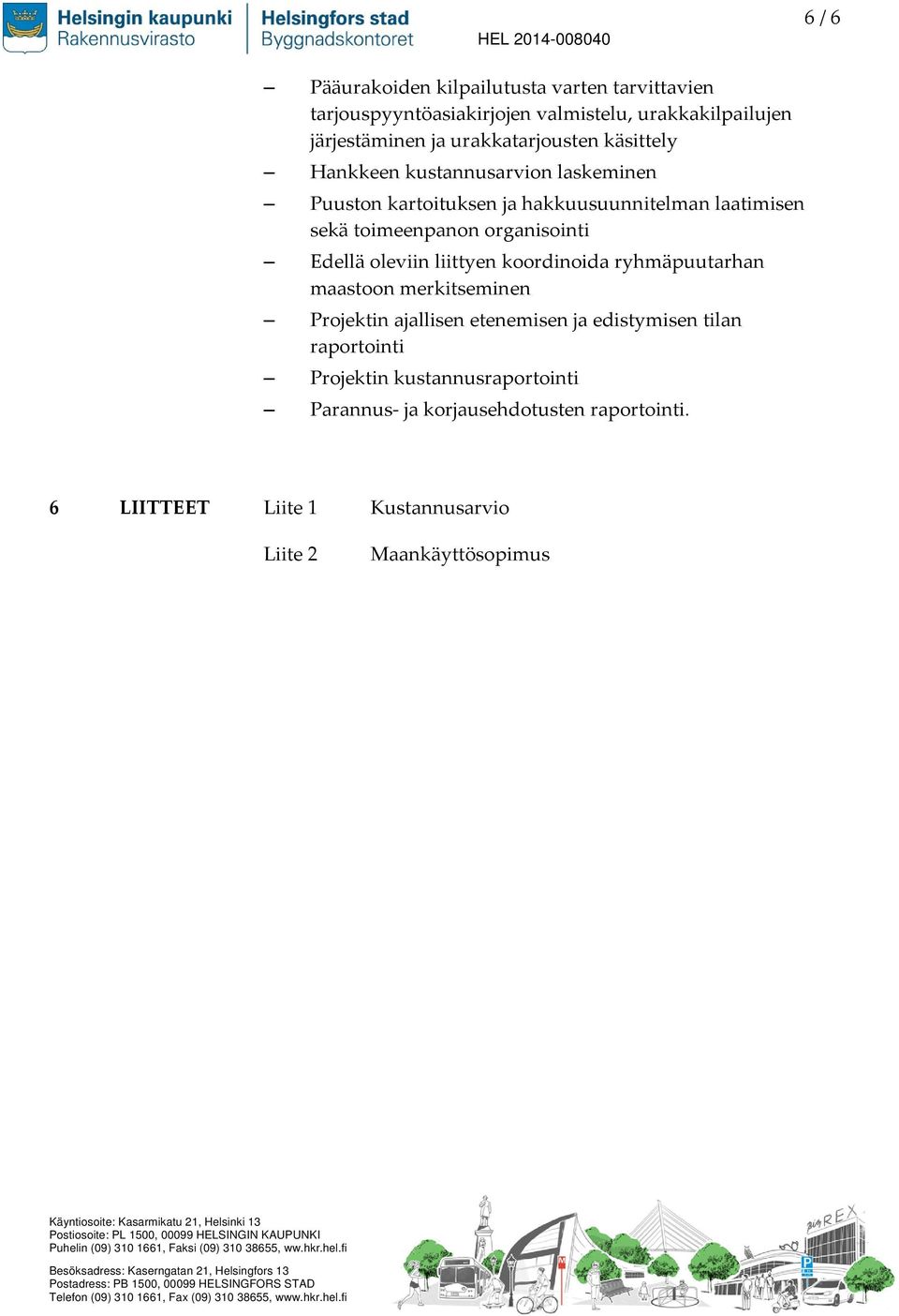 etenemisen ja edistymisen tilan raportointi Projektin kustannusraportointi Parannus- ja korjausehdotusten raportointi.