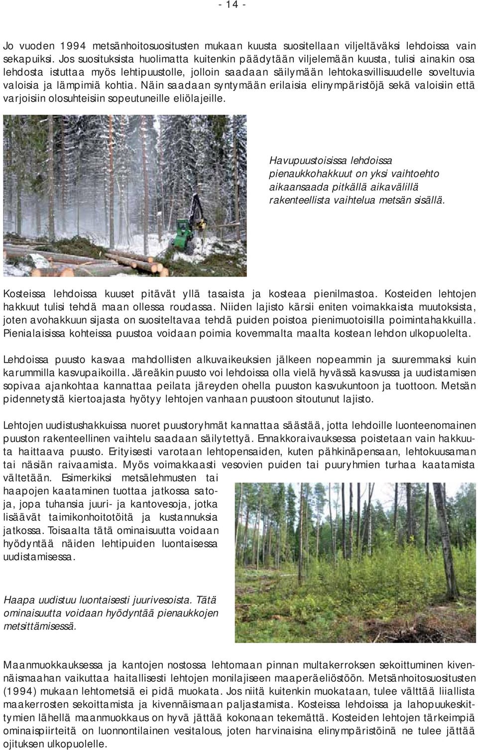 lämpimiä kohtia. Näin saadaan syntymään erilaisia elinympäristöjä sekä valoisiin että varjoisiin olosuhteisiin sopeutuneille eliölajeille.