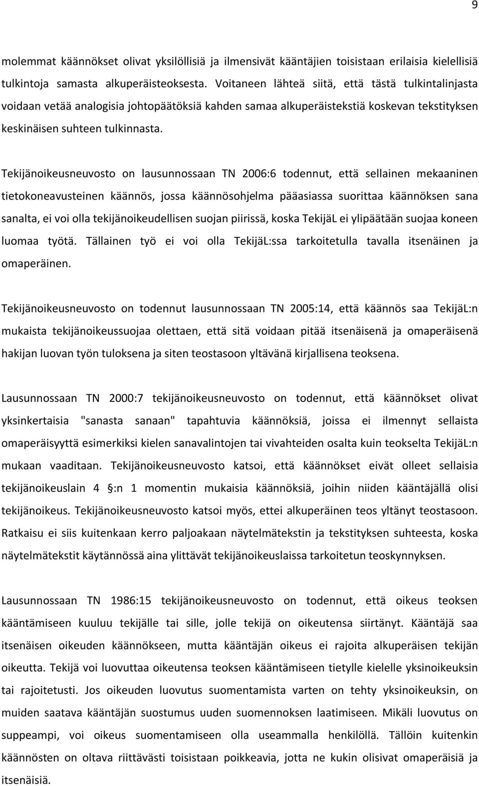 Tekijänoikeusneuvosto on lausunnossaan TN 2006:6 todennut, että sellainen mekaaninen tietokoneavusteinen käännös, jossa käännösohjelma pääasiassa suorittaa käännöksen sana sanalta, ei voi olla