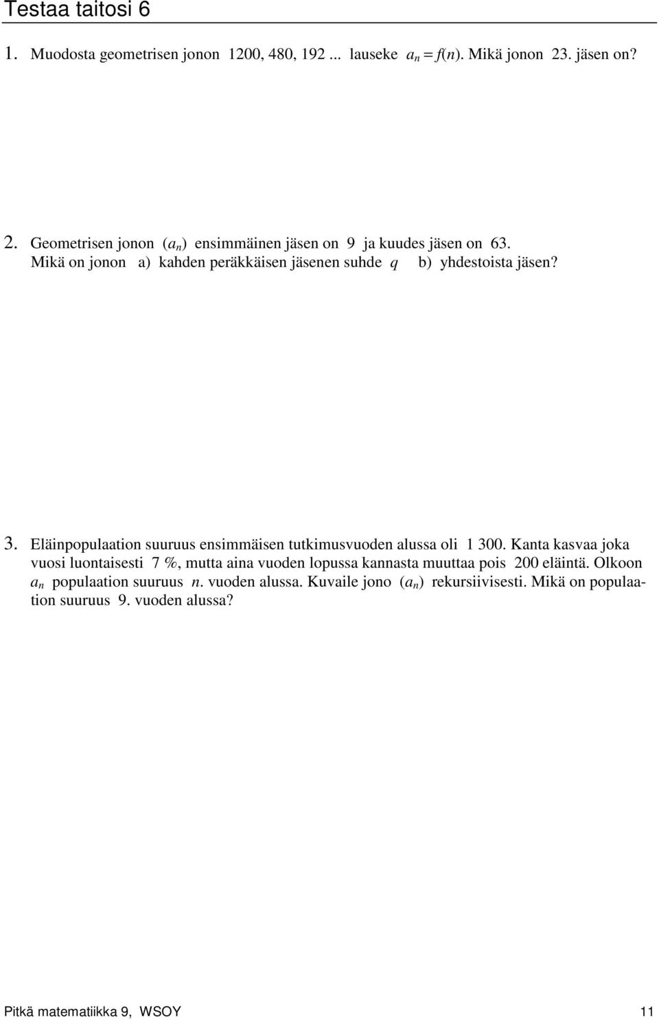 Mikä on jonon a) kahden peräkkäisen jäsenen suhde q b) yhdestoista jäsen?. Eläinpopulaation suuruus ensimmäisen tutkimusvuoden alussa oli 00.