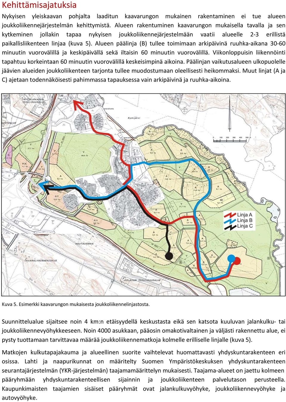 Alueen päälinja (B) tullee toimimaan arkipäivinä ruuhka aikana 30 60 minuutin vuorovälillä ja keskipäivällä sekä iltaisin 60 minuutin vuorovälillä.