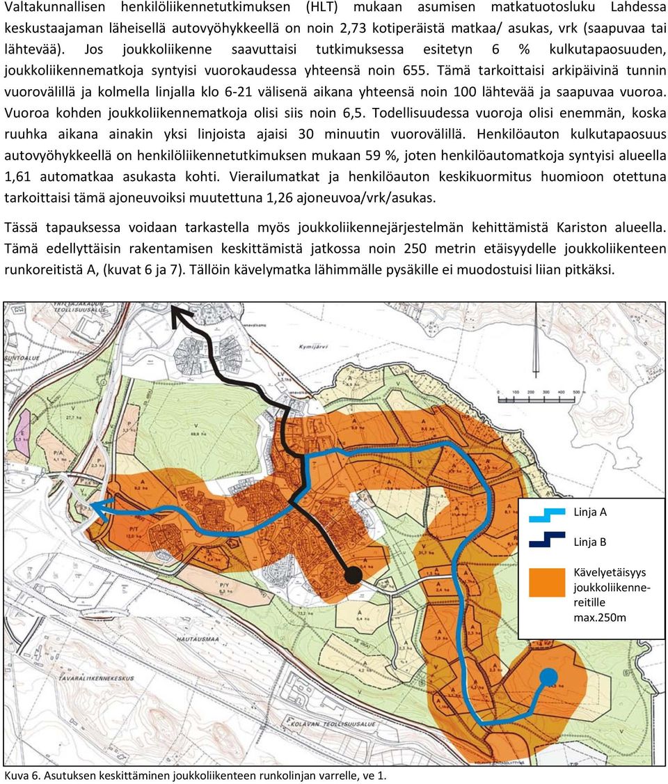 Tämä tarkoittaisi arkipäivinä tunnin vuorovälillä ja kolmella linjalla klo 6 21 välisenä aikana yhteensä noin 100 lähtevää ja saapuvaa vuoroa. Vuoroa kohden joukkoliikennematkoja olisi siis noin 6,5.