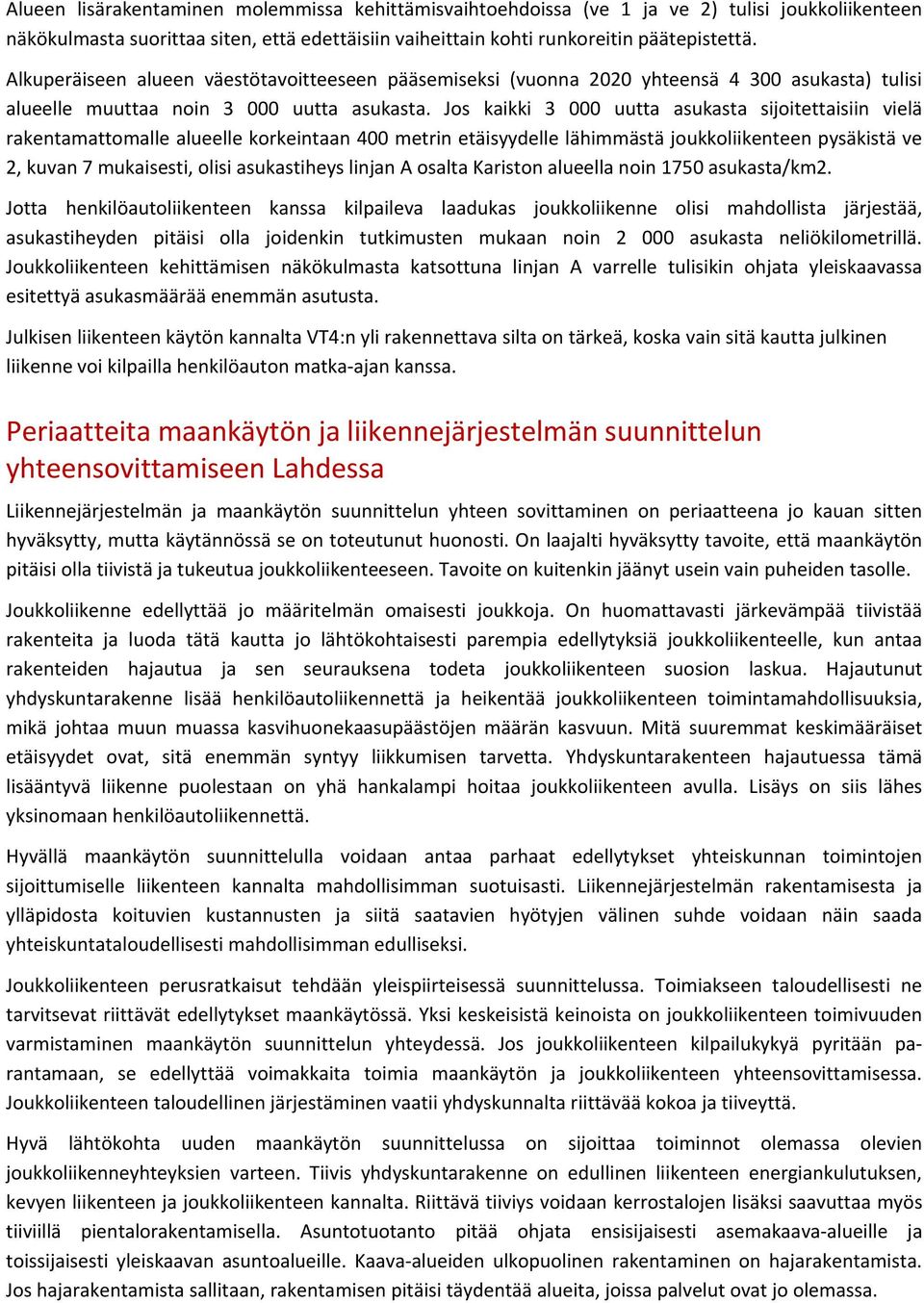 Jos kaikki 3 000 uutta asukasta sijoitettaisiin vielä rakentamattomalle alueelle korkeintaan 400 metrin etäisyydelle lähimmästä joukkoliikenteen pysäkistä ve 2, kuvan 7 mukaisesti, olisi asukastiheys