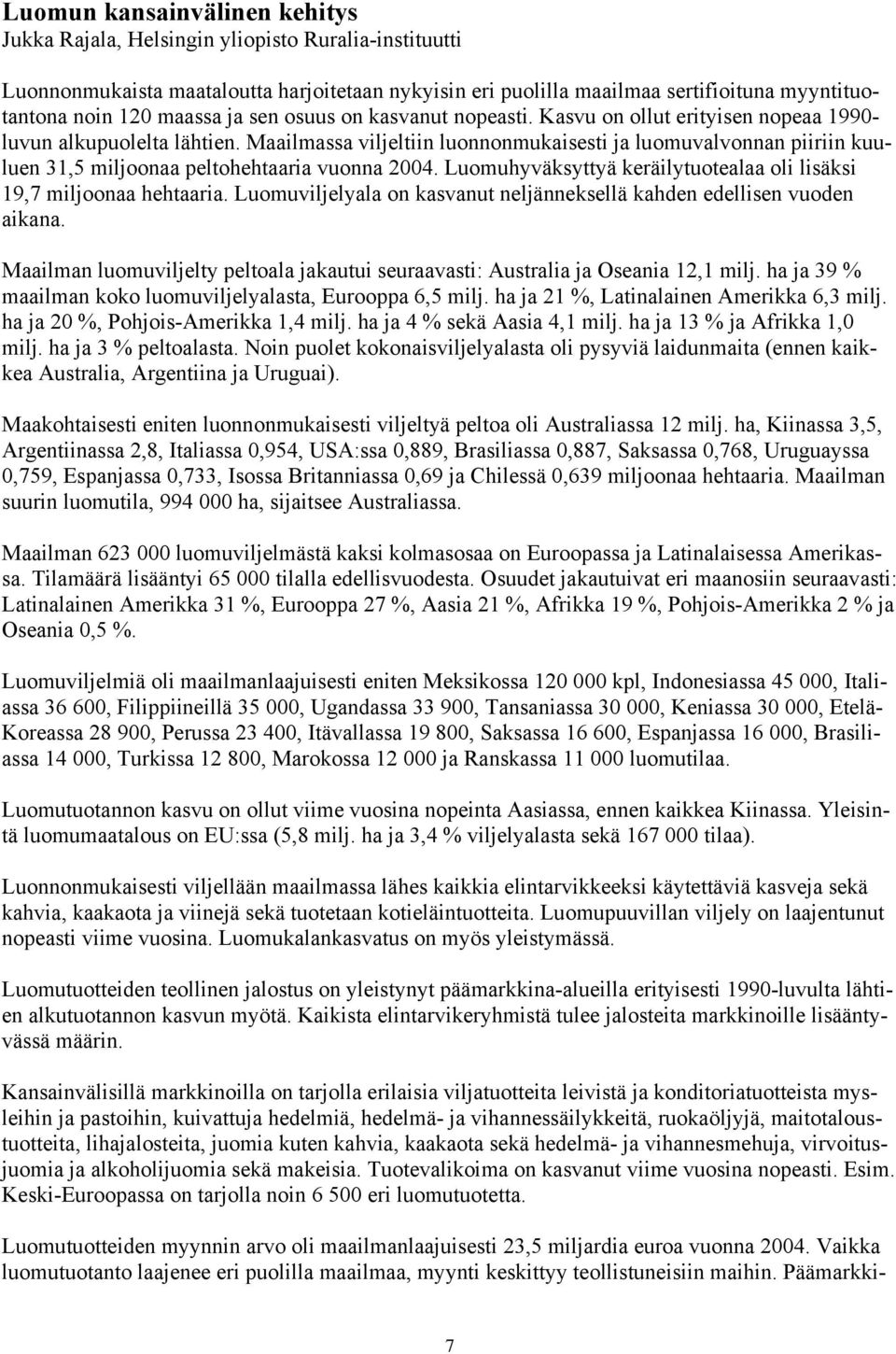 Maailmassa viljeltiin luonnonmukaisesti ja luomuvalvonnan piiriin kuuluen 31,5 miljoonaa peltohehtaaria vuonna 2004. Luomuhyväksyttyä keräilytuotealaa oli lisäksi 19,7 miljoonaa hehtaaria.