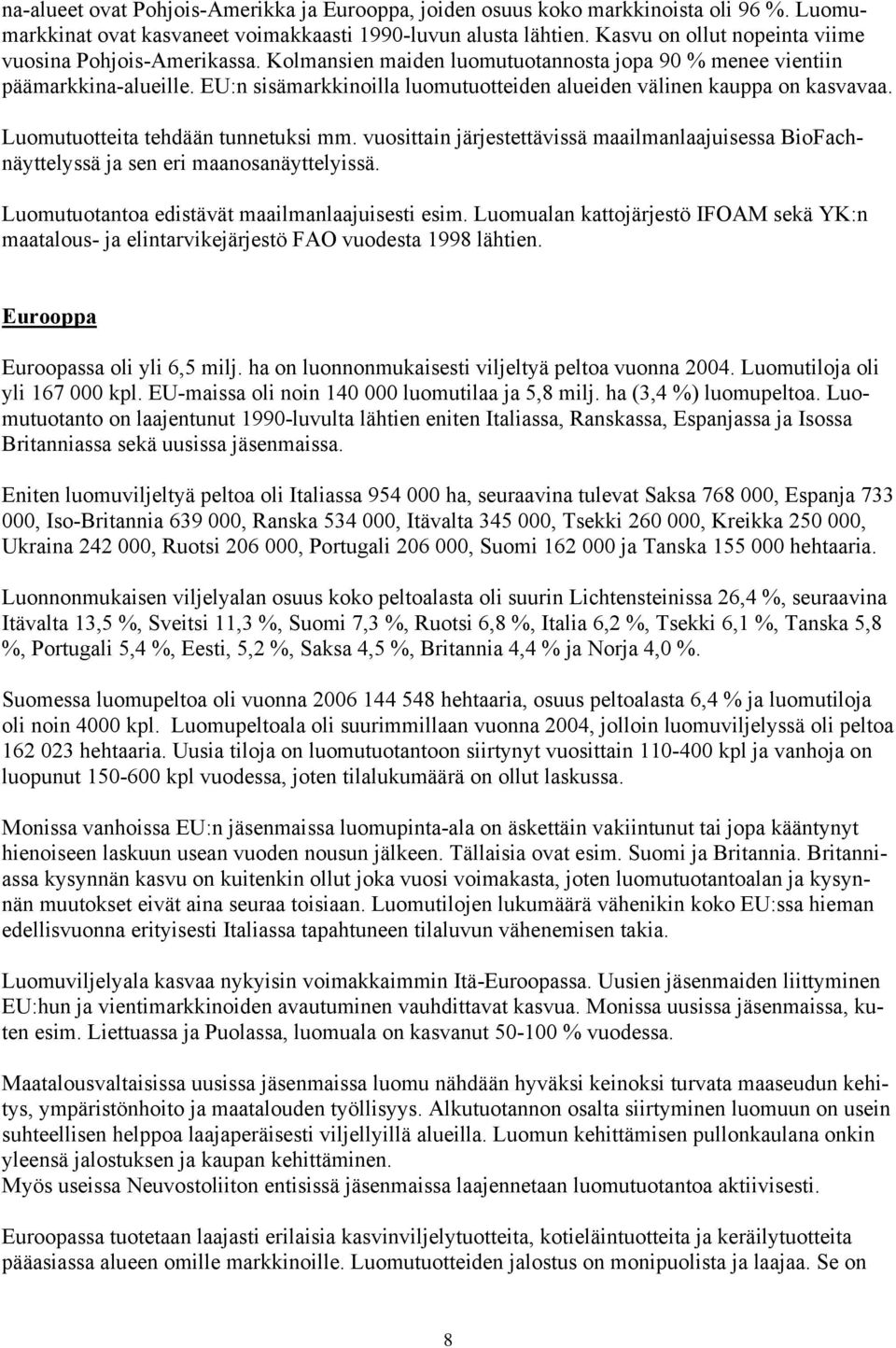EU:n sisämarkkinoilla luomutuotteiden alueiden välinen kauppa on kasvavaa. Luomutuotteita tehdään tunnetuksi mm.
