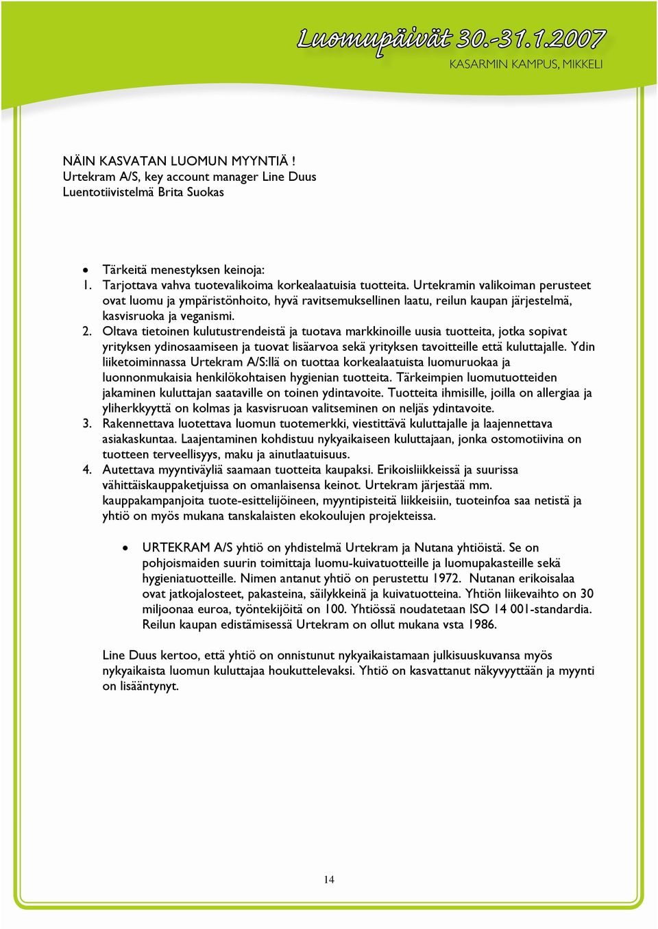Oltava tietoinen kulutustrendeistä ja tuotava markkinoille uusia tuotteita, jotka sopivat yrityksen ydinosaamiseen ja tuovat lisäarvoa sekä yrityksen tavoitteille että kuluttajalle.