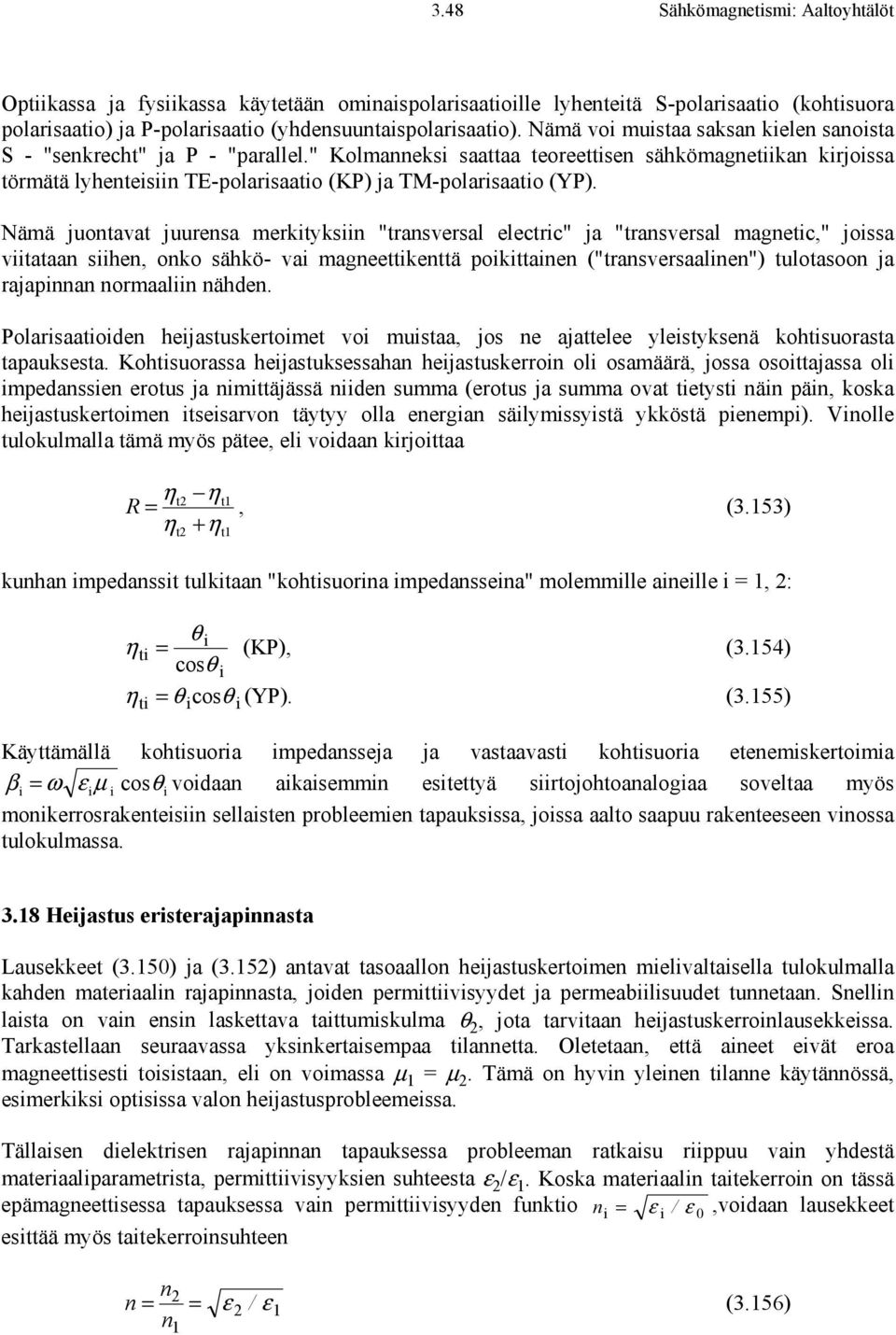 Nämä juontavat juurensa merkityksiin "transversal electric" ja "transversal magnetic," joissa viitataan siihen, onko sähkö- vai magneettikenttä poikittainen ("transversaalinen" tulotasoon ja